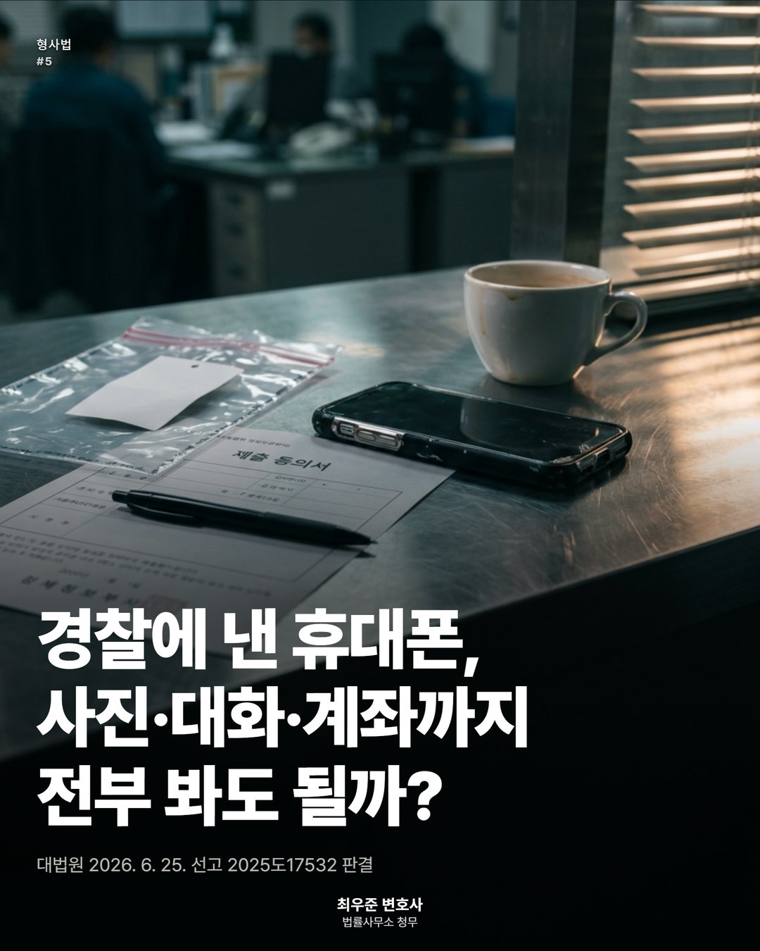 경찰에 낸 휴대폰, 사진·대화·계좌까지 전부 봐도 될까? ― 변호사 최우준